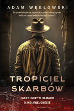 Okładka - Tropiciel skarbów. Fakty i mity w filmach o Indianie Jonesie - Adam Węgłowski