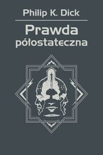 Okładka - Prawda półostateczna - Philip K. Dick