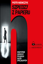Okładka - Szpiedzy z papieru. Wszystkie grzechy polskich służb specjalnych - Piotr Niemczyk