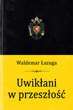 Okładka - Uwikłani w przeszłość - Waldemar Łazuga