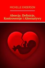 Okładka - Aborcja: Definicje, Kontrowersje i Alternatywy - Michelle Enderson