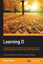 Okładka - Learning D. Leverage the modern convenience and modelling power of the D programming language to develop software with native efficiency - Michael Parker