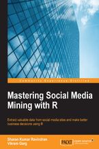 Okładka - Mastering Social Media Mining with R. Extract valuable data from your social media sites and make better business decisions using R - Sharan Kumar Ravindran, Vikram Garg