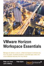 Okładka - VMWare Horizon Workspace Essentials. Manage and deliver a secure, unified workspace to embrace any time, any place, anywhere access to corporate apps, data, and virtual desktops securely from any device - Peter von Oven, Peter Bjork