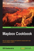 Okładka - Mapbox Cookbook. Over 35 recipes to design and implement uniquely styled maps using the Mapbox platform - Bill Kastanakis
