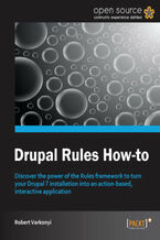 Okładka - Drupal Rules How-to. Discover the power of the Rules framework to turn your Drupal 7 installation into an action-based, interactive application with this book and - Robert Varkonyi