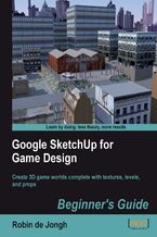 Okładka - Google SketchUp for Game Design: Beginner's Guide. Create 3D game worlds complete with textures, levels and props - Robin de Jongh