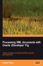 Okładka - Processing XML documents with Oracle JDeveloper 11g. Creating, validating, and transforming XML documents with Oracle's IDE - Deepak Vohra