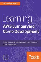 Okładka - Learning AWS Lumberyard Game Development. Create stunning 3D multiplayer games with integrated cloud-based features - Dr. Edward Lavieri Jr.