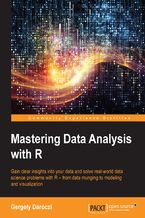 Okładka - Mastering Data analysis with R. Gain sharp insights into your data and solve real-world data science problems with R—from data munging to modeling and visualization - Gergely Daróczi