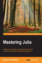 Okładka - Mastering Julia. Develop your analytical and programming skills further in Julia to solve complex data processing problems - Malcolm Sherrington