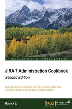 Okładka - JIRA 7 Administration Cookbook. Over 80 hands-on recipes to help you efficiently administer, customize, and extend your JIRA 7 implementation - Second Edition - Patrick Li