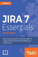 Okładka - JIRA 7 Essentials. Explore the great features of the all-new JIRA 7 to manage projects and effectively handle bugs and software issues - Fourth Edition - Patrick Li