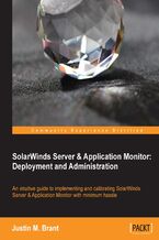Okładka - SolarWinds Server & Application Monitor: Deployment and Administration. Ensuring high availability for your IT services can be problematic, but with this tutorial on SolarWinds SAM it suddenly becomes a lot more feasible. It's the perfect primer for one of the most intuitive, enterprise-level monitors around - Justin Brant