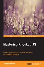 Okładka - MASTERING KNOCKOUTJS. Use and extend Knockout to deliver feature-rich, modern web applications - Timothy Moran