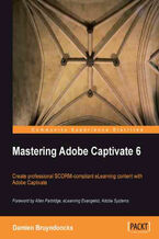 Okładka - Mastering Adobe Captivate 6. Take your e-learning content to the next level with this fantastic guide to mastering Adobe Captivate. You will learn by completing three sample projects that cover everything. If you can use Windows or Mac you can do this course - Damien Bruyndonckx