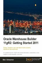 Okładka - Oracle Warehouse Builder 11g R2: Getting Started 2011. Extract, Transform, and Load data to build a dynamic, operational data warehouse - Bob Griesemer