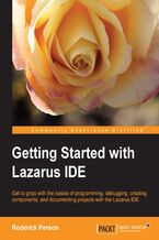 Okładka - Getting Started with Lazarus IDE. Get to grips with the basics of programming, debugging, creating, and documenting projects with the Lazarus IDE - Roderick Person