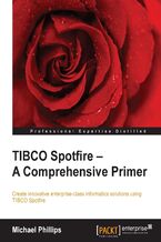 Okładka - TIBCO Spotfire: A Comprehensive Primer. Create innovative enterprise-class informatics solutions using TIBCO Spotfire - Michael Phillips