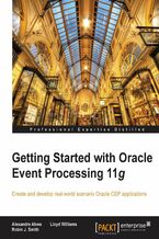 Okładka - Getting Started with Oracle Event Processing 11g. Create and develop real-world scenario Oracle CEP applications - Alexandre Alves, Lloyd Williams, Robin J. Smith