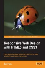 Okładka - Responsive Web Design with HTML5 and CSS3. Web pages that respond immediately to different screen sizes and devices is one of today's essentials. Packed with screenshots and examples, this book will teach you the professional approach using just HTML5 and CSS3 - Ben Frain