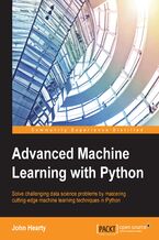 Okładka - Advanced Machine Learning with Python. Solve challenging data science problems by mastering cutting-edge machine learning techniques in Python - John Hearty
