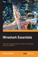 Okładka - Wireshark Essentials. Get up and running with Wireshark to analyze network packets and protocols effectively - James H. Baxter