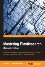 Okładka - Mastering Elasticsearch. Further your knowledge of the Elasticsearch server by learning more about its internals, querying, and data handling - Second Edition - Marek Rogozinski