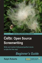 Okładka - Celtx: Open Source Screenwriting Beginner's Guide. Celtx won't write your script for you, but it will ensure it has the format and features demanded by the film industry. Learn to use Celtx along with insider secrets of screenwriting and script-marketing into the bargain - Ralph Roberts