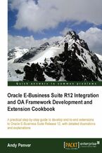 Okładka - Oracle E-Business Suite R12 Integration and OA Framework Development and Extension Cookbook. A practical step-by-step guide to develop end-to-end extensions to Oracle E-Business Suite Release 12, with detailed illustrations and explanations - Andy Penver