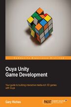 Okładka - Ouya Unity Game Development. Understanding Unity means you can quickly get the know-how to develop games for the Android-based Ouya console. This is the guide that will take you all the way from setting up the software to monetizing your games - Gary Riches
