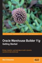 Okładka - Oracle Warehouse Builder 11g: Getting Started. Extract, Transform, and Load data to build a dynamic, operational data warehouse - Bob Griesemer