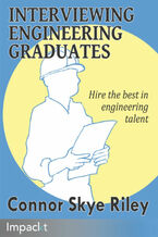 Okładka - Interviewing Engineering Graduates. Ensure your team succeeds when you hire the very best in new engineering talent - Connor S Riley