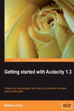 Okładka - Getting started with Audacity 1.3. Create your own podcasts, edit music, and more with this open source audio editor - Bethany Hiitola