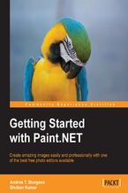 Okładka - Getting Started with Paint.NET. Learning the free Paint.NET photo editing program means you can achieve any professional effect you want, and this book shows you how, ranging from installation and plugins to advanced imaging techniques - Andros T. Sturgeon, Shoban Kumar