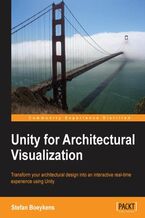 Okładka - Unity for Architectural Visualization. For architects the walk-around 3D computer visualization is a fantastic marketing tool. This tutorial shows you how to use Unity to achieve modeling skills through step-by-step examples. You'll find the acquired expertise invaluable - Stefan Boeykens