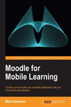 Okładka - Moodle for Mobile Learning. Mobile devices are ideal for go-anywhere interactive learning, and using Moodle you can give your students the opportunity to receive your courses on their phone or tablet in a format that's tailor-made for mobile learning - Mark Aberdour