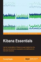 Okładka - Kibana Essentials. Use the functionalities of Kibana to discover data and build attractive visualizations and dashboards for real-world scenarios - Yuvraj Gupta