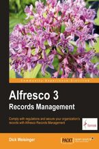 Okładka - Alfresco 3 Records Management. Comply with regulations and secure your organization's records with Alfresco Records Management - Richard B Weisinger