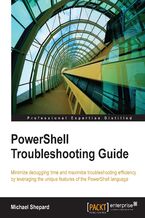 Okładka - PowerShell Troubleshooting Guide. Minimize debugging time and maximize troubleshooting efficiency by leveraging the unique features of the PowerShell language - Michael Shepard