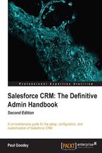 Okładka - Salesforce CRM: The Definitive Admin Handbook - Second Edition. Salesforce CRM is a web-based Customer Relationship Management Service designed to transform your marketing and sales. With this complete guide to implementing the service, administrators of all levels can easily acquire deep knowledge of the platform. - Second Edition - Paul Goodey, Paul Goodey GP