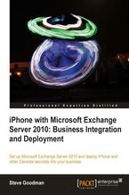 Okładka - iPhone with Microsoft Exchange Server 2010: Business Integration and Deployment. A solution for integrating iPhone and iPad is built into Microsoft's Exchange Server, and this guide will walk you through successfully deploying it to allow Apple's devices to be used securely and effectively in your organization - Steve Goodman