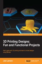 Okładka - 3D Printing Designs: Fun and Functional Projects. A step-by-step guide for precise and accurate 3D modelling using Blender - Joe Larson