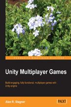 Okładka - Unity Multiplayer Games. Take your gaming development skills into the online multiplayer arena by harnessing the power of Unity 4 or 3. This is not a dry tutorial ‚Äì it uses exciting examples and an enthusiastic approach to bring it all to life - Alan R. Stagner