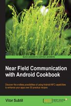 Okładka - Near Field Communication with Android Cookbook. Discover the endless possibilities of using Android NFC capabilities to enhance your apps through over 60 practical recipes - Vitor Subtil