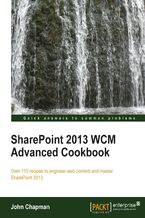 Okładka - SharePoint 2013 WCM Advanced Cookbook. Take your understanding and usage of SharePoint to the highest levels with this fantastic set of recipes. From sophisticated branding to custom page layouts, it's the ultimate in web content management - JOHN CHAPMAN