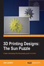 Okładka - 3D Printing Designs: The Sun Puzzle. Bringing puzzles in 3 dimensions for 3D printing with Blender - Joe Larson