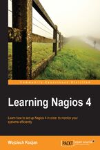 Okładka - Learning Nagios 4. For system administrators who want a fast, easily understood introduction to Nagios 4, this is the perfect book. Get to grips with the latest version of this powerful monitoring tool and transform the stability of your whole system. - Second Edition - Wojciech Kocjan