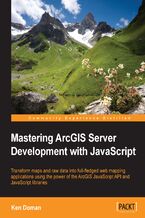 Okładka - Mastering ArcGIS Server Development with JavaScript. Transform maps and raw data into full-fledged web mapping applications using the power of the ArcGIS JavaScript API and JavaScript libraries - Raymond Kenneth Doman