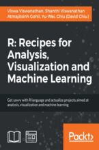 Okładka - R: Recipes for Analysis, Visualization and Machine Learning. Get savvy with R language and actualize projects aimed at analysis, visualization and machine learning - Yu-Wei, Chiu (David Chiu), Atmajitsinh Gohil, Shanthi Viswanathan, Viswa Viswanathan